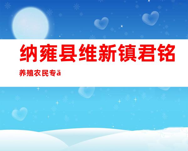 纳雍县维新镇君铭养殖农民专业合作社